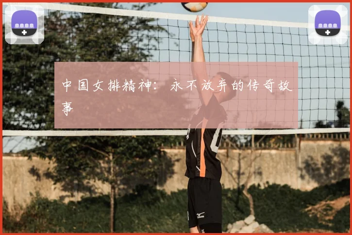 中国女排精神:永不放弃的传奇故事